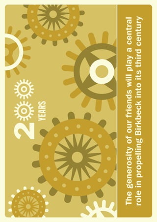 2YEARS
Thegenerosityofourfriendswillplayacentral
roleinpropellingBirkbeckintoitsthirdcentury
 