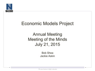 Economic Models Project
Annual Meeting
Meeting of the Minds
July 21, 2015
Bob Shea
Jackie Askin
 