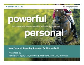New Financial Reporting Standards for Not-for-Profits
Presented by
Denise McKnight, CPA, Partner & Marie DeCicco, CPA, Principal
 