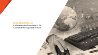 Vensai Consultants, LLC
is a Service-based company in the
realm of IT Development domain.
 