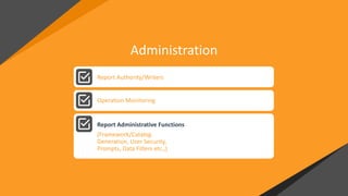 Administration
Report Authority/Writers
Operation Monitoring
(Framework/Catalog
Generation, User Security,
Prompts, Data Filters etc.,)
Report Administrative Functions
 