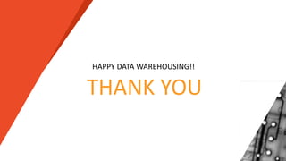 HAPPY DATA WAREHOUSING!!
THANK YOU
 