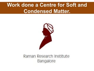 Work done a Centre for Soft and
Condensed Matter.
 