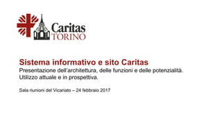 Sistema informativo e sito Caritas
Presentazione dell’architettura, delle funzioni e delle potenzialità.
Utilizzo attuale e in prospettiva.
Sala riunioni del Vicariato – 24 febbraio 2017
 