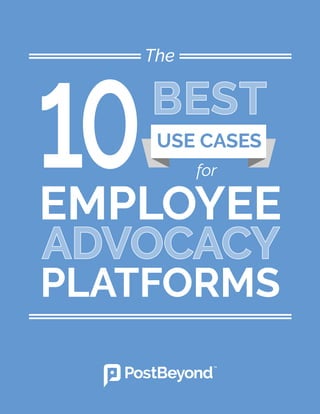 10USE CASES
for
EMPLOYEE
PLATFORMS
The
ADVOCACY
BEST
 