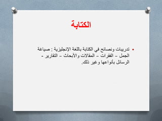 ‫الكتابة‬
‫اإلنجلٌزٌة‬ ‫باللغة‬ ‫الكتابة‬ ً‫ف‬ ‫ونصائح‬ ‫تدرٌبات‬:‫صٌاغة‬
‫الجمل‬–‫الفقرات‬–‫واألبحاث‬ ‫المقاالت‬–‫التقارٌر‬-
‫الرسائل‬‫بأنواعها‬‫ذلك‬ ‫وغٌر‬.
 