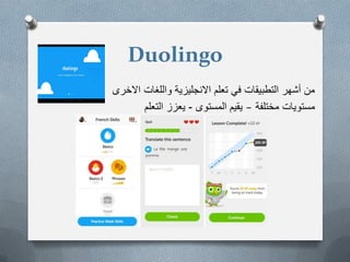 Duolingo
‫االخرى‬ ‫واللغات‬ ‫االنجلٌزٌة‬ ‫تعلم‬ ً‫ف‬ ‫التطبٌقات‬ ‫أشهر‬ ‫من‬
‫مختلفة‬ ‫مستوٌات‬–‫المستوى‬ ‫ٌقٌم‬-‫التعلم‬ ‫ٌعزز‬
 