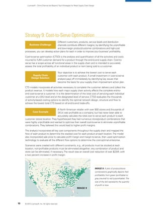 LLamasoft – Omni-Channel and Beyond:Top 9 Strategies for Retail Supply Chain Design
Strategy 9: Cost-to-Serve Optimization
Different customers, products, service levels and distribution
channels contribute different margins; by identifying the unprofitable
and low-margin product/customer combinations and high-cost
processes, you can develop action plans for each in order to improve your business’ profitability.
Cost-to-serve optimization (CTSO) is the analysis and quantification of all the activities and costs
incurred to fulfill customer demand for a product through the end-to-end supply chain. Cost-to-
serve has a scope across all functional areas in the supply chain and is intended to accurately
assess the total profitability of an individual product or item being sold to a customer.
Your objective is to achieve the lowest cost to serve each
customer with each product. A small investment in cost-to-serve
analysis pays off immediately by identifying key issues that
become the basis for your supply chain improvement action plan.
CTS models incorporate all activities necessary to complete the customer delivery and collect the
product revenue. It models how each major supply chain activity affects the complete end-to-
end cost-to-serve a customer. It is the determination of the total cost of servicing each individual
customer at a SKU level and at the designated level of service. CTSO evaluates the thousands
of activity-based costing options to identify the optimal network design, structure and flow to
achieve the lowest total CTS based on all end-to-end trade-offs.
A North American retailer with over 900 stores and thousands of
SKUs was profitable as a company, but had never been able to
accurately calculate the total cost to serve each product to each
customer (store) location.They hypothesized they had numerous store/product combinations that
were highly unprofitable and wanted to optimize their overall cost-to-serve to eliminate unprofitable
combinations.They believed this would lead to higher profit margins.
The analysis incorporated all key cost components throughout the supply chain and mapped the
flow of each product to determine the stacked cost for each product at each location.The model
also incorporated sale price to calculate profit margin and margin-to-serve, then used optimization
technology to evaluate all the different flow options to determine the cost-optimal enterprise.
Scenarios were created with different constraints, e.g., all products must be stocked at each
location; non-profitable products must be eliminated altogether; any combination of product and
store can be eliminated, if necessary.The result was an overall cost reduction of over $22M, with
a two percent increase in profit margin.
Business Challenge:
Supply Chain
Design Solution:
Case Example
© 2013 LLamasoft, Inc. All rights reserved.10
Image 9
IMAGE 9: A plot of product/store
combinations graphically depicts their
profitability from green (profitable) to
gray (neutral) to red (unprofitable).The
size of the dot represents the quantity
of profit or loss.
 