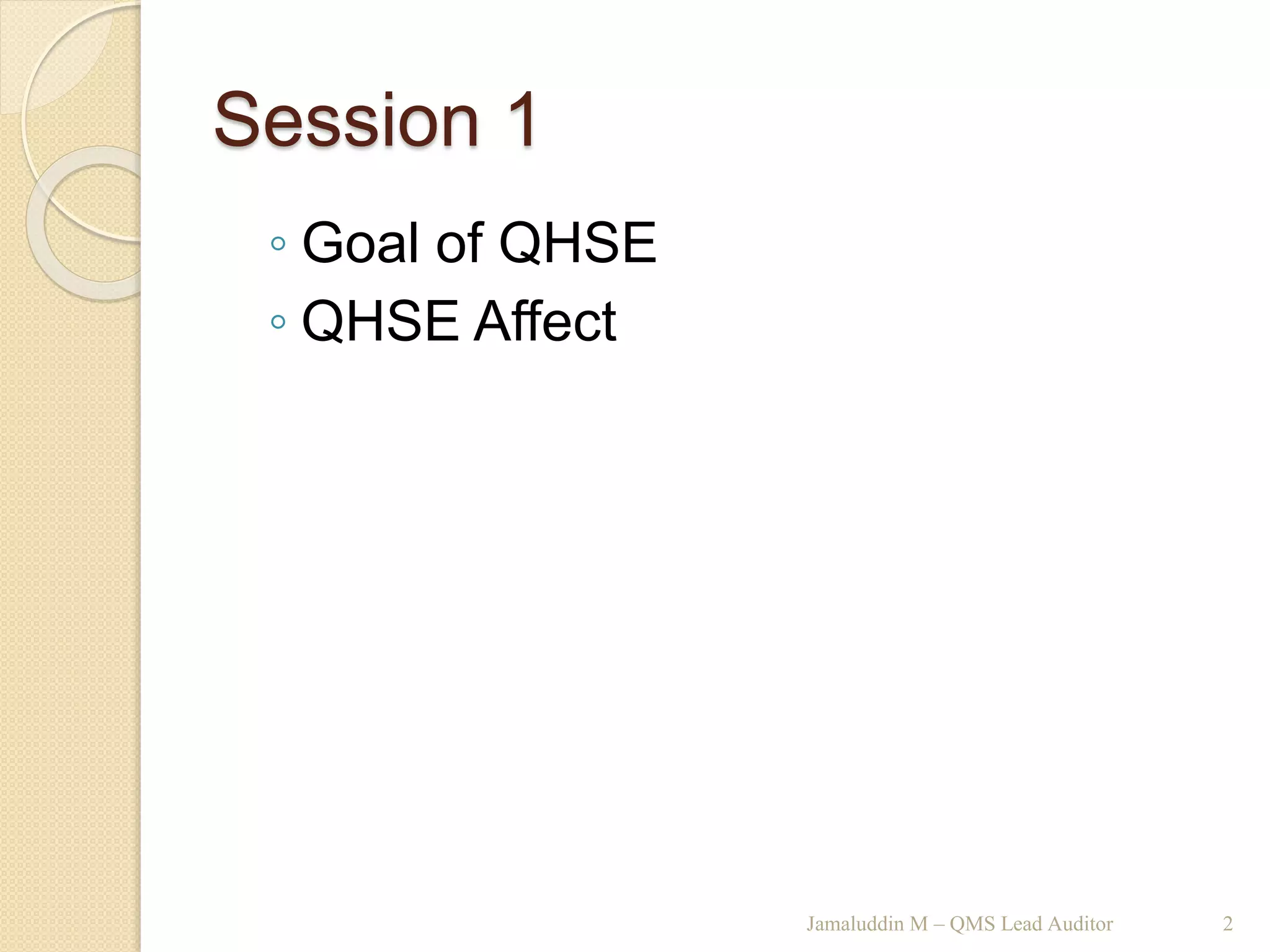 Session 1
◦ Goal of QHSE
◦ QHSE Affect
Jamaluddin M – QMS Lead Auditor 2
 
