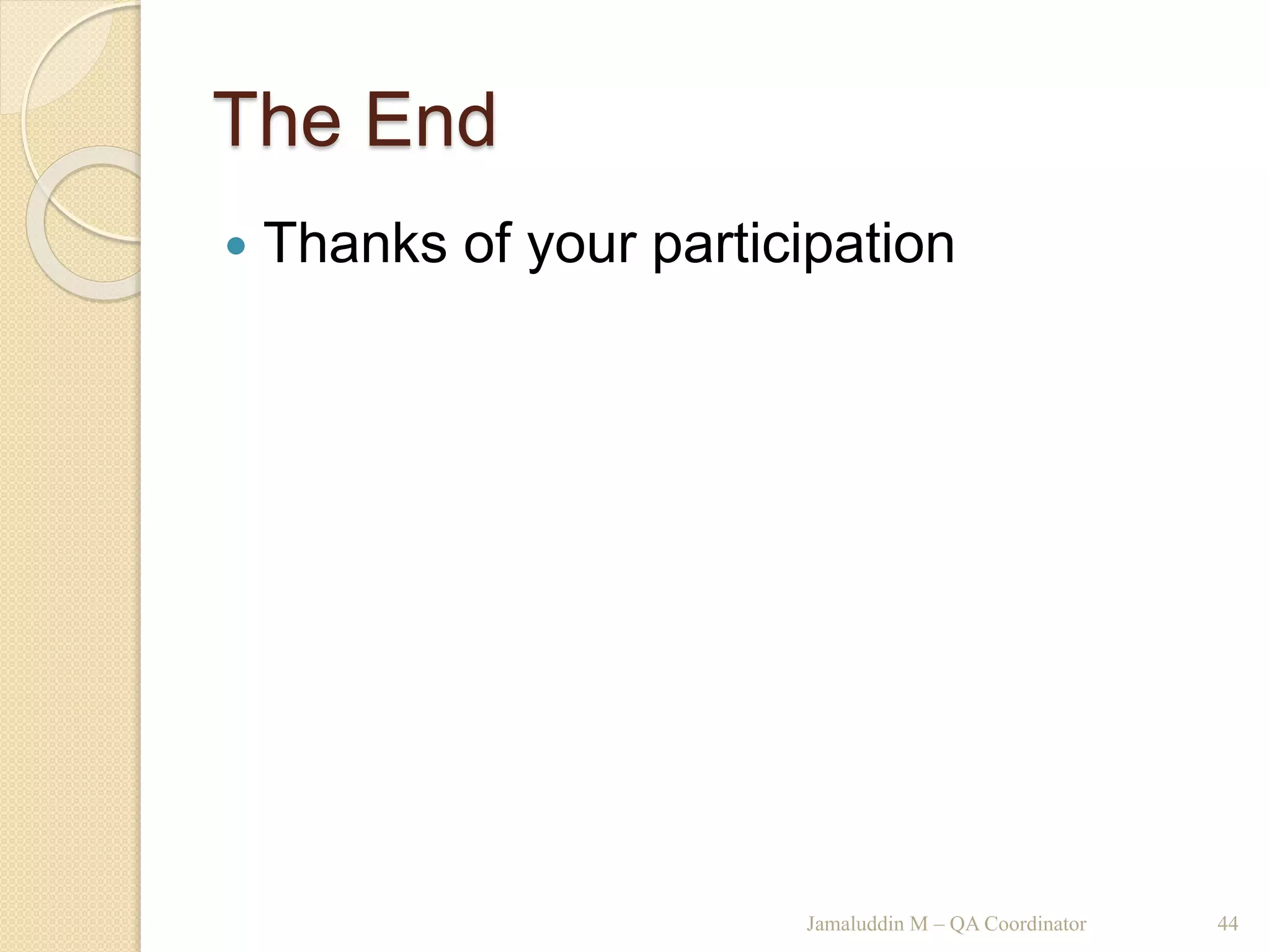 The End
 Thanks of your participation
Jamaluddin M – QA Coordinator 44
 