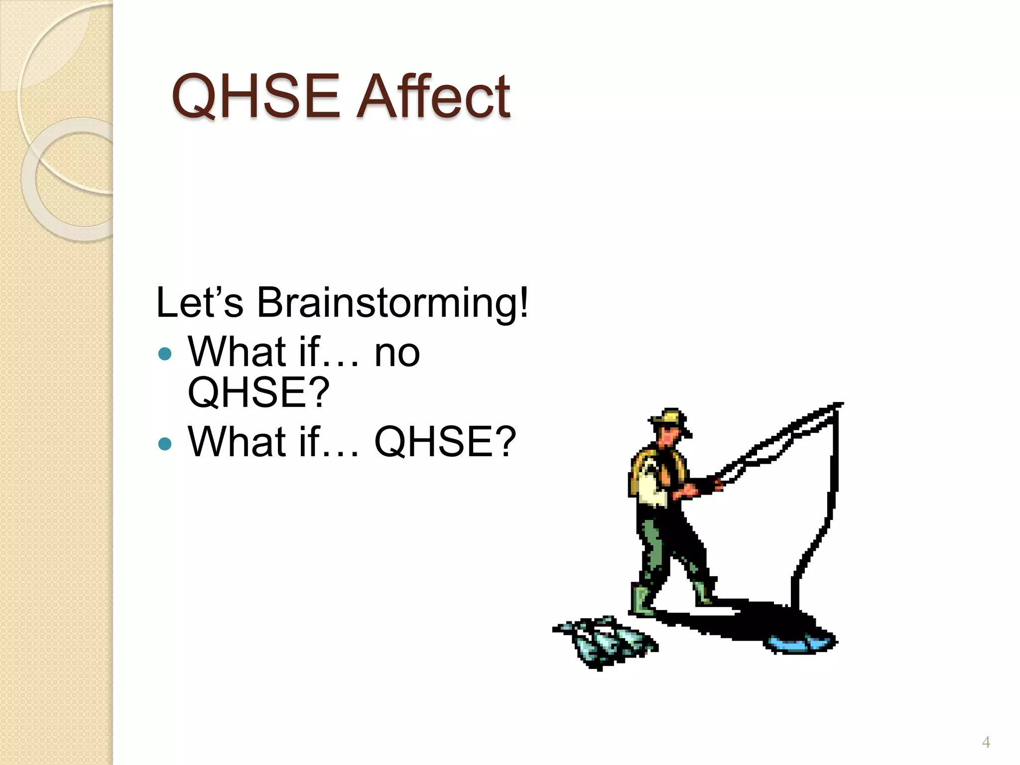 QHSE Affect
Let’s Brainstorming!
 What if… no
QHSE?
 What if… QHSE?
4
 