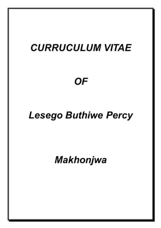 CURRUCULUM VITAE
OF
Lesego Buthiwe Percy
Makhonjwa
 