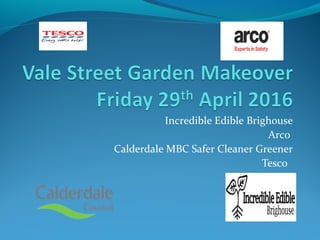 Incredible Edible Brighouse
Arco
Calderdale MBC Safer Cleaner Greener
Tesco
 