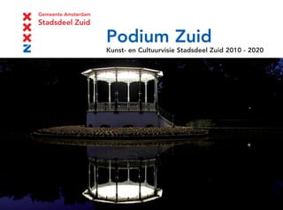 Podium Zuid
Kunst- en Cultuurvisie Stadsdeel Zuid 2010 - 2020
 