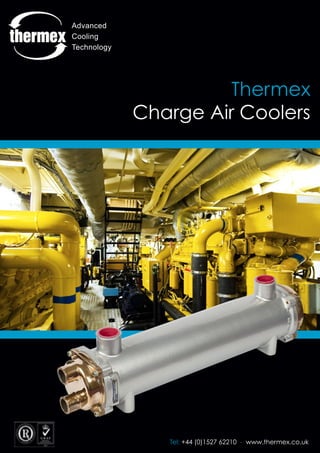 Marine Charge Air Coolers
Tel: +44 (0)1527 62210 - www.thermex.co.uk
Advanced
Cooling
Technology
Thermex
Charge Air Coolers
 