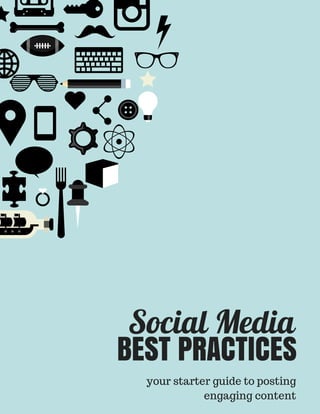 Social Media
BEST PRACTICES
your starter guide to posting
engaging content
 