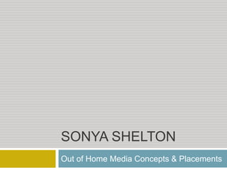 SONYA SHELTON
Out of Home Media Concepts & Placements
 