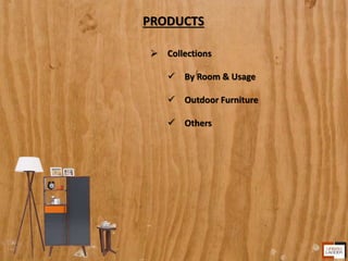 PRODUCTS
 Collections
 By Room & Usage
 Outdoor Furniture
 Others
 