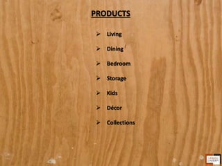 PRODUCTS
 Living
 Dining
 Bedroom
 Storage
 Kids
 Décor
 Collections
 