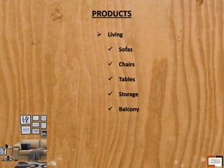 PRODUCTS
 Living
 Sofas
 Chairs
 Tables
 Storage
 Balcony
 