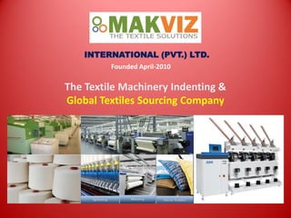 INTERNATIONAL (PVT.) LTD.
Founded April-2010
The Textile Machinery Indenting &
Global Textiles Sourcing Company
 