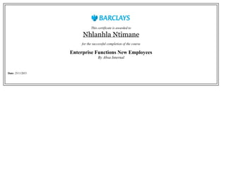 This certificate is awarded to
Nhlanhla Ntimane
for the successful completion of the course
Enterprise Functions New Employees
By Absa Internal
Date: 25/11/2015
 