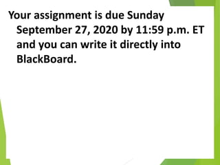 Your assignment is due Sunday
September 27, 2020 by 11:59 p.m. ET
and you can write it directly into
BlackBoard.
 