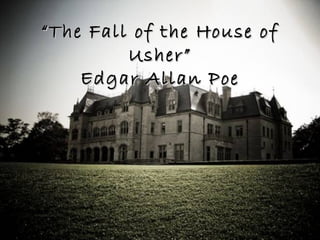 ““The Fall of the House ofThe Fall of the House of
Usher”Usher”
Edgar Allan PoeEdgar Allan Poe
 
