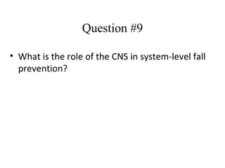 Question #9 What is the role of the CNS in system-level fall prevention? 