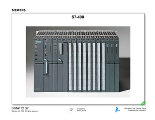 Date: 07.03.2012
File: PRO1_01E.6
SIMATIC S7
Siemens AG 1999. All rights reserved.
Information and Training Center
Knowledge for Automation
S7-400
 