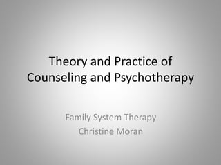 Theory and Practice of 
Counseling and Psychotherapy 
Family System Therapy 
Christine Moran 
 
