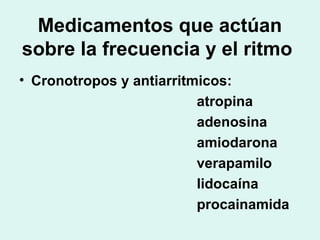 Medicamentos que actúan
sobre la frecuencia y el ritmo
• Cronotropos y antiarritmicos:
atropina
adenosina
amiodarona
verap...