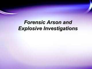 Forensic Arson andForensic Arson and
Explosive InvestigationsExplosive Investigations
 
