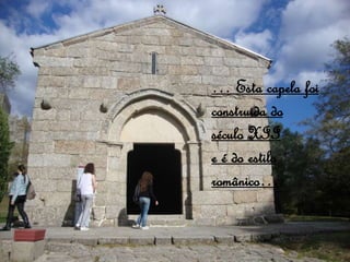 … Esta capela foi
construida do
século XII
e é do estilo
românico…
 