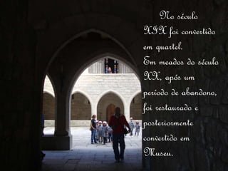 … No século
XIX foi convertido
em quartel.
Em meados do século
XX, após um
período de abandono,
foi restaurado e
posteriormente
convertido em
Museu.
 