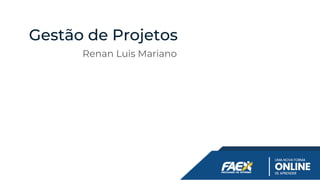 Gestão de Projetos
Renan Luis Mariano
 