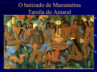 O batizado de Macunaíma
Tarsila do Amaral
 