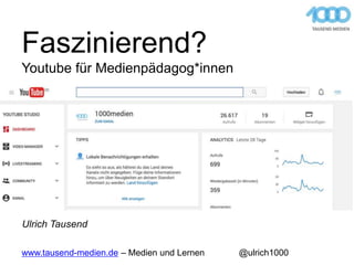 Faszinierend?
Youtube für Medienpädagog*innen
www.tausend-medien.de – Medien und Lernen @ulrich1000
Ulrich Tausend
 