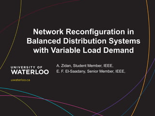 Network Reconfiguration in
Balanced Distribution Systems
with Variable Load Demand
A. Zidan, Student Member, IEEE,
E. F. El-Saadany, Senior Member, IEEE,
 
