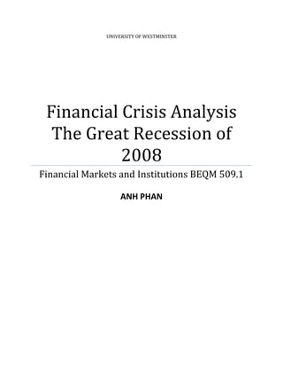 UNIVERSITY OF WESTMINSTER
Financial Crisis Analysis
The Great Recession of
2008
Financial Markets and Institutions BEQM 509.1
ANH PHAN
 