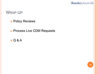 WRAP UP
 Policy Reviews
 Process Live CDM Requests
 Q & A
15
 