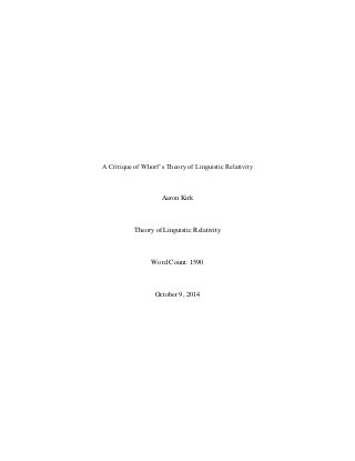 A Critique of Whorf’s Theory of Linguistic Relativity
Aaron Kirk
Theory of Linguistic Relativity
Word Count: 1590
October 9, 2014
 
