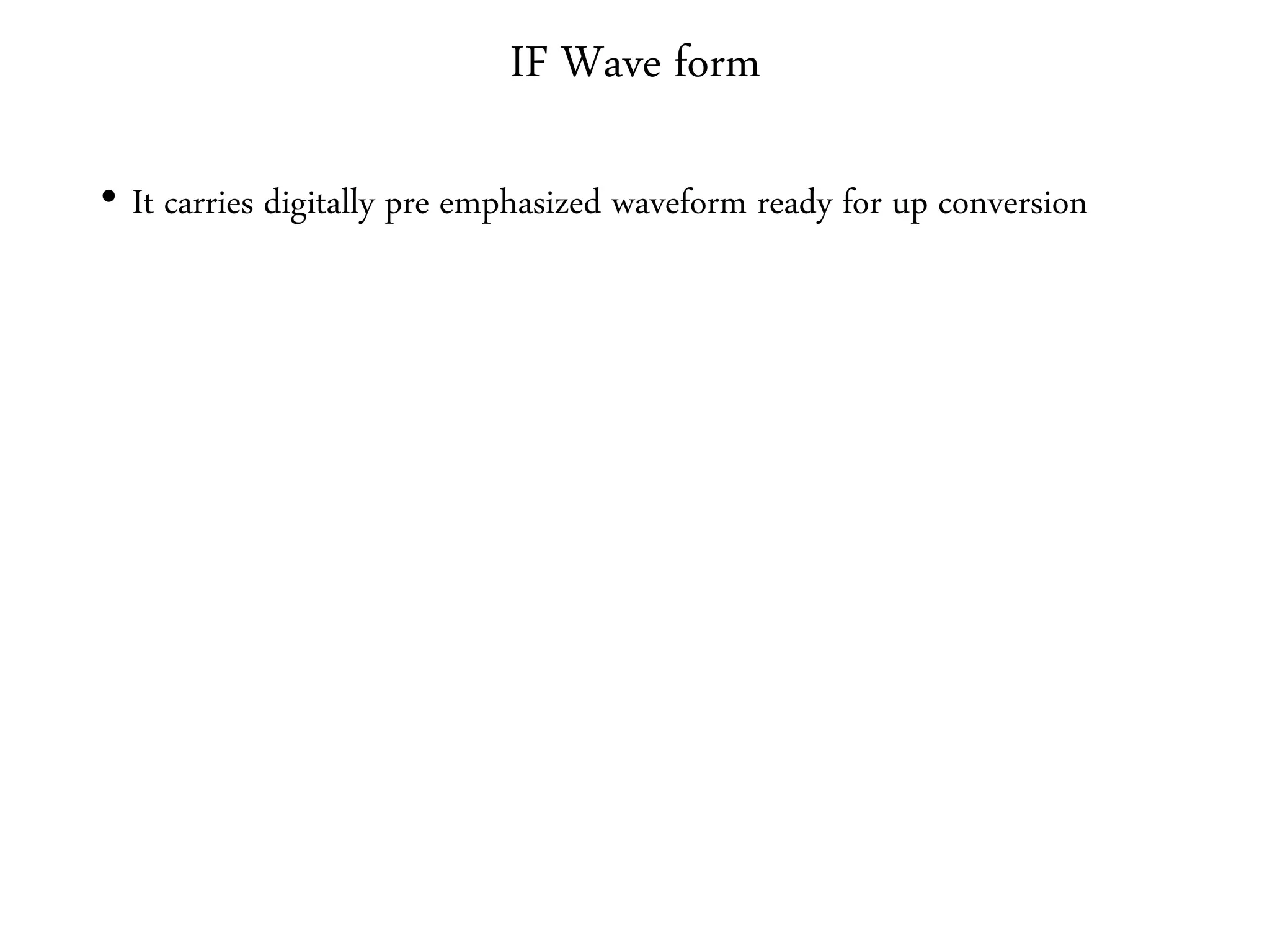 IF Wave form
• It carries digitally pre emphasized waveform ready for up conversion
 