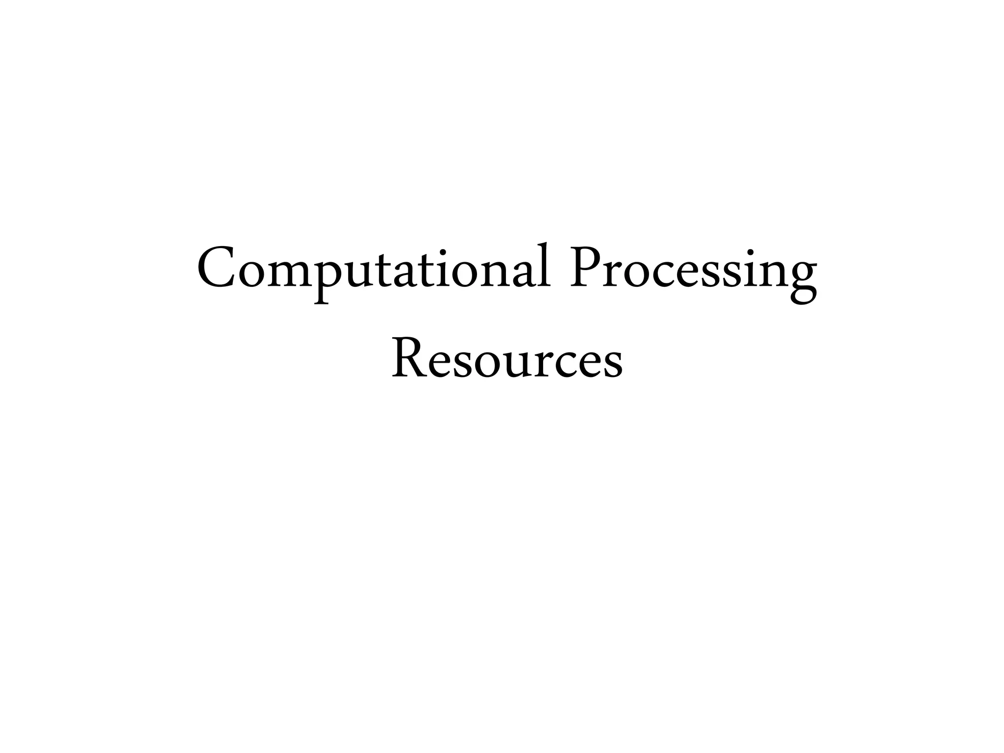 Computational Processing
Resources
 