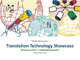 TAUS Presents:
Translation Technology Showcase
28 February 2017 – LocWorld33 Shenzhen
www.taus.net
 