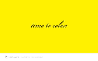 time to relax
COCKTAIL TIME BY SANDRA LEE
 