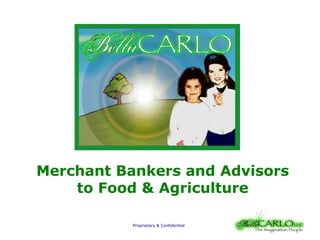 Proprietary & Confidential
Merchant Bankers and Advisors
to Food & Agriculture
 