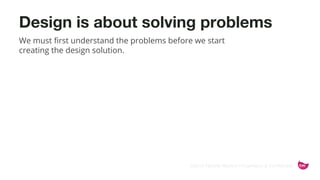 ©2015 Favorite Medium | Proprietary & Confidential
Design is about solving problems
We must first understand the problems before we start
creating the design solution.
 