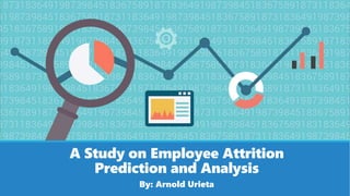 A Study on Employee Attrition
Prediction and Analysis
By: Arnold Urieta
 