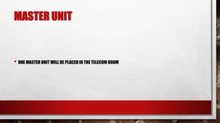 MASTER UNIT
• ONE MASTER UNIT WILL BE PLACED IN THE TELECOM ROOM
 